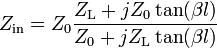 Z_{\mathrm {in}} = Z_0 \frac {Z_\mathrm L + jZ_0\tan(\beta l)}{Z_0 + jZ_\mathrm L\tan(\beta l)}