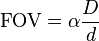 \mathrm{FOV} = \alpha  \frac{D}{d}