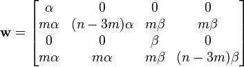 \mathbf{w} =
  \begin{bmatrix}
     \alpha &              0 &      0 &             0 \\
    m\alpha & (n - 3m)\alpha & m\beta &        m\beta \\
          0 &              0 &  \beta &             0 \\
    m\alpha &        m\alpha & m\beta & (n - 3m)\beta
  \end{bmatrix}
