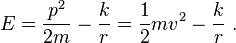 
E = \frac{p^{2}}{2m} - \frac{k}{r} = \frac{1}{2} mv^{2} - \frac{k}{r}  ~.
