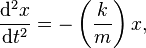  \frac{\mathrm{d}^2 x}{\mathrm{d}t^2} = -\left(\frac{k}{m}\right)x,