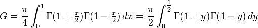  G 
= \frac{\pi}{4} \int_0^1 \Gamma(1+\tfrac{x}{2})\Gamma(1-\tfrac{x}{2})\,dx
= \frac{\pi}{2} \int_0^\tfrac12\Gamma(1+y)\Gamma(1-y)\,dy 