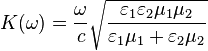  K(\omega) = \frac{\omega}{c} \sqrt{\frac{\varepsilon_1 \varepsilon_2 \mu_1 \mu_2}{\varepsilon_1 \mu_1 + \varepsilon_2 \mu_2}} 