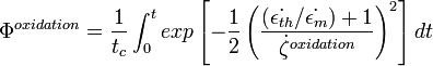  \Phi^{oxidation} = \frac {1} {t_c} \int_0^t exp \left[-\frac {1} {2} \left(\frac{(\dot{\epsilon_{th}} / \dot{\epsilon_m}) + 1} {\dot{\zeta}^{oxidation}} \right)^2 \right] dt