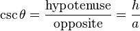  \csc \theta = \frac {\mathrm{hypotenuse}}{\mathrm{opposite}} = \frac {h}{a}