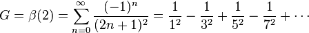 G = \beta(2) = \sum_{n=0}^{\infty} \frac{(-1)^{n}}{(2n+1)^2} = \frac{1}{1^2} - \frac{1}{3^2} + \frac{1}{5^2} - \frac{1}{7^2} + \cdots \!