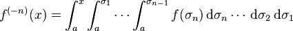 f^{(-n)}(x) = \int_a^x \int_a^{\sigma_1} \cdots \int_a^{\sigma_{n-1}} f(\sigma_{n}) \, \mathrm{d}\sigma_{n} \cdots \, \mathrm{d}\sigma_2 \, \mathrm{d}\sigma_1