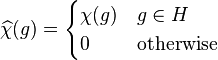  \widehat{\chi} (g) = \begin{cases} \chi(g) & g \in H \\ 0 & \text{otherwise}\end{cases}