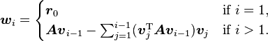 \boldsymbol{w}_i=\begin{cases}
\boldsymbol{r}_0 & \text{if }i=1\text{,}\\
\boldsymbol{Av}_{i-1}-\sum_{j=1}^{i-1}(\boldsymbol{v}_j^\mathrm{T}\boldsymbol{Av}_{i-1})\boldsymbol{v}_j & \text{if }i>1\text{.}
\end{cases}