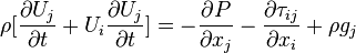  \rho  [{\partial U_j\over\partial t} + U_i {\partial U_j\over\partial t}] = -{\partial P\over\partial x_j} - {\partial \tau_{ij}\over\partial x_i} + \rho g_j 