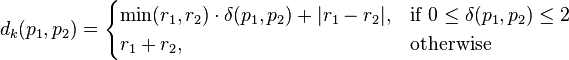 
d_k(p_1,p_2)= \begin{cases}
\min(r_1,r_2) \cdot \delta(p_1,p_2) +|r_1-r_2|,&\text{if } 0\leq \delta(p_1,p_2)\leq 2\\
r_1+r_2,&\text{otherwise}
\end{cases}
