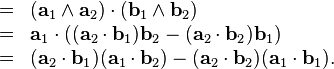 \begin{array}{rcl}
  & = & ( \mathbf{a}_{1} \wedge \mathbf{a}_{2} ) \cdot ( \mathbf{b}_{1}
  \wedge \mathbf{b}_{2} )\\
  & = & \mathbf{a}_{1} \cdot ( ( \mathbf{a}_{2} \cdot \mathbf{b}_{1} )
  \mathbf{b}_{2} - ( \mathbf{a}_{2} \cdot \mathbf{b}_{2} ) \mathbf{b}_{1} )\\
  & = & ( \mathbf{a}_{2} \cdot \mathbf{b}_{1} ) ( \mathbf{a}_{1} \cdot
  \mathbf{b}_{2} ) - ( \mathbf{a}_{2} \cdot \mathbf{b}_{2} ) ( \mathbf{a}_{1}
  \cdot \mathbf{b}_{1} ) .\end{array}

