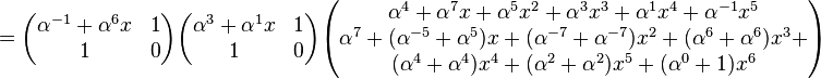 
=\begin{pmatrix}\alpha^{-1}+\alpha^{6}x&1\\ 1&0\end{pmatrix}
\begin{pmatrix}\alpha^{3}+\alpha^{1}x&1\\ 1&0\end{pmatrix}
\begin{pmatrix}
\alpha^{4}+\alpha^{7}x+\alpha^{5}x^2+\alpha^{3}x^3+\alpha^{1}x^4+\alpha^{-1}x^5\\
\alpha^{7}+(\alpha^{-5}+\alpha^{5})x+
(\alpha^{-7}+\alpha^{-7})x^2+
(\alpha^{6}+\alpha^{6})x^3+\\
(\alpha^{4}+\alpha^{4})x^4+
(\alpha^{2}+\alpha^{2})x^5+
(\alpha^{0}+1)x^6
\end{pmatrix}
