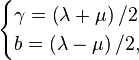 \begin{cases}
\gamma = \left( \lambda + \mu \right) /2 \\
b = \left( \lambda - \mu \right) /2 ,\,
\end{cases}