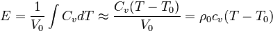 
    E = \frac{1}{V_0} \int C_v dT \approx \frac{C_v (T-T_0)}{V_0} = \rho_0 c_v (T-T_0)
  