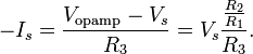 -I_s = \frac{ V_{\text{opamp}} - V_s }{ R_3 } = V_s \frac{ \frac{R_2}{R_1} }{ R_3 }.