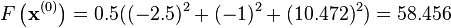 
F \left(\mathbf{x}^{(0)}\right) = 0.5((-2.5)^2 + (-1)^2 + (10.472)^2) = 58.456