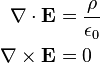 \begin{align}
 \mathbf{\nabla\cdot E} &= \frac{\rho}{\epsilon_0}\\
 \mathbf{\nabla\times E} &= 0
\end{align} 