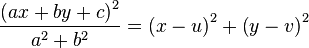 \frac{\left(ax+by+c\right)^2}{{a}^{2}+{b}^{2}}=\left(x-u\right)^2+\left(y-v\right)^2 \,