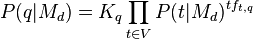 
 P(q|M_d) = K_q \prod_{t \in V} P(t|M_d)^{tf_{t,q}}
