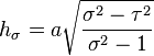 
h_\sigma = a\sqrt{\frac{\sigma^2 - \tau^2}{\sigma^2 - 1}}
