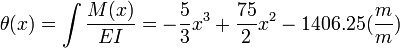 \mathbf \theta (x)= \int \frac{M(x)}{EI}= -\frac{5}{3} x^3 + \frac{75}{2} x^2 -1406.25(\frac{m}{m})