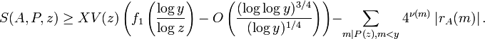 S(A,P,z) \ge XV(z) \left( f_1 \left(\frac{\log y}{\log z} \right) - O\left(\frac{(\log \log y)^{3/4}}{(\log y)^{1/4}}\right) \right) - \sum_{m|P(z), m < y} 4^{\nu(m)} \left| r_A(m) \right|.