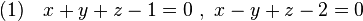   (1)\quad x+y+z-1=0 \ ,\ x-y+z-2=0 