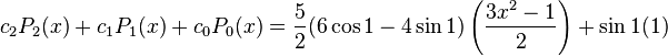 c_2P_2(x)+c_1P_1(x)+c_0P_0(x)= {5 \over 2} (6 \cos{1} - 4\sin{1})\left({3x^2 - 1 \over 2}\right) + \sin{1}(1)