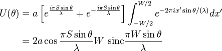 
\begin{align}
U(\theta)
&= a \left [e^{\frac { i\pi S \sin \theta }{\lambda}} +  e^{- \frac {  i \pi S \sin \theta} {\lambda}} \right]\int_ {-W/2}^{W/2} e^{  {-2 \pi ix' \sin \theta}/(\lambda)}   dx'\\
&= 2a \cos {\frac { \pi S \sin \theta }{\lambda}} W ~\mathrm{sinc} \frac { \pi W \sin \theta}{\lambda}
\end{align}
