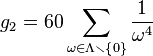 g_2=60\sum_{\omega\in\Lambda\smallsetminus\left\{ 0\right\} }\frac{1}{\omega^4}