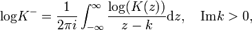  \hbox{log}K^{-} = \frac{1}{2\pi i}\int_{-\infty}^{\infty}\frac{\hbox{log}(K(z))}{z-k} \textrm{d}z, \quad \hbox{Im}k>0, 