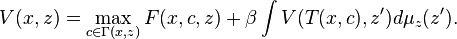 V(x, z) = \max_{c \in \Gamma(x,z)} F(x, c, z) + \beta \int V( T(x,c), z') d\mu_z(z'). 