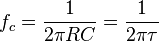 f_c = \frac{1}{2 \pi R C} = \frac{1}{2 \pi \tau}