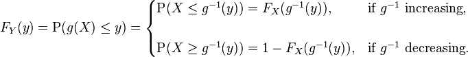 F_Y(y) = \operatorname{P}(g(X) \le y) =
\begin{cases}
\operatorname{P}(X \le g^{-1}(y)) = F_X(g^{-1}(y)), & \text{if } g^{-1} \text{ increasing} ,\\
\\
\operatorname{P}(X \ge g^{-1}(y)) = 1 - F_X(g^{-1}(y)), & \text{if } g^{-1} \text{ decreasing} .
\end{cases}