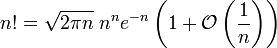 n! = \sqrt{2\pi n} \;n^n e^{-n}
 \left(1 + \mathcal{O}\left(\frac{1}{n}\right)\right)