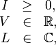 
\begin{matrix}
I & \ge & 0, \\
V & \in & \mathbb{R}, \\
L & \in & \mathbb{C}, \\
\end{matrix}
