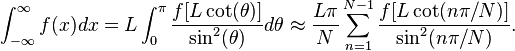 \int_{-\infty}^\infty f(x) dx = L \int_0^\pi \frac{f[L \cot(\theta)]}{\sin^2(\theta)} d\theta
\approx \frac{L\pi}{N} \sum_{n=1}^{N-1} \frac{f[L \cot(n\pi/N)]}{\sin^2(n\pi/N)}.