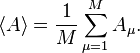  \langle A \rangle = \frac{1}{M} \sum_{\mu=1}^M A_{\mu}. 