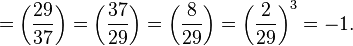  
=\left(\frac{29}{37}\right)  
=\left(\frac{37}{29}\right) 
=\left(\frac{8}{29}\right) 
=\left(\frac{2}{29}\right)^3 
=-1.
