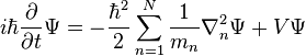  i\hbar\frac{\partial}{\partial t}\Psi = -\frac{\hbar^2}{2}\sum_{n=1}^{N}\frac{1}{m_n}\nabla_n^2\Psi + V\Psi 