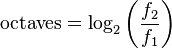 \mathrm{octaves} = \log_2\left(\frac{f_2}{f_1}\right)