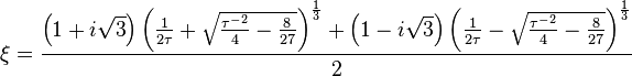 \xi=\frac{\left(1+i \sqrt3\right)\left(\frac1{2 \tau}+\sqrt{\frac{\tau^{-2}}4-\frac8{27}}\right)^\frac13+
\left(1-i \sqrt3\right)\left(\frac1{2 \tau}-\sqrt{\frac{\tau^{-2}}4-\frac8{27}}\right)^\frac13}2