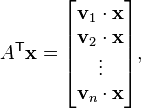 A^\mathsf{T}\mathbf{x} = \begin{bmatrix} \mathbf{v}_1 \cdot \mathbf{x} \\ \mathbf{v}_2 \cdot \mathbf{x} \\ \vdots \\ \mathbf{v}_n \cdot \mathbf{x} \end{bmatrix},