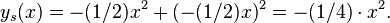  y_s(x) = -(1/2)x^2 + (-(1/2)x)^2 = -(1/4) \cdot x^2. \,\!