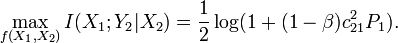 
\max_{f(X_1,X_2)} I(X_1;Y_2|X_2) = \frac{1}{2} \log(1 + (1 - \beta) c^2_{21} P_1 ).
