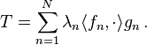 T = \sum_{n=1}^N \lambda_n \langle f_n, \cdot \rangle g_n\,.