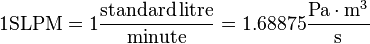  1 \mathrm{SLPM} = 1 \frac{\mathrm{standard\,litre}}{\mathrm{minute}} = 1.68875 \frac{\mathrm{Pa \cdot m^{3}}}{\mathrm s}