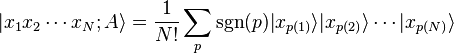 |x_1 x_2 \cdots x_N; A\rang = \frac{1}{N!} \sum_p \mathrm{sgn}(p) |x_{p(1)}\rang |x_{p(2)}\rang \cdots |x_{p(N)}\rang 