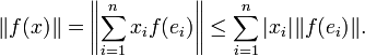 \|f(x)\|= \left\|\sum^n_{i=1}x_if(e_i)\right\| \le \sum^n_{i=1} |x_i|\|f(e_i)\|.